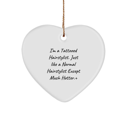 Funny Hairstylist Gifts from Friends for Men and Women - Heart Ornament with 'I'm A Tattooed Hairstylist. Just Like A Normal Hairstylist Except Much Hotter.' Quote - Image 1