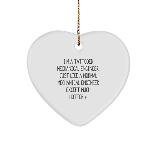 Mechanical Engineer Funny Heart Ornament Gifts from Friends to Coworkers for Christmas, 'I'm A Tattooed Mechanical Engineer. Just Like A Normal Mechanical Engineer Except Much Hotter.' - Image 1
