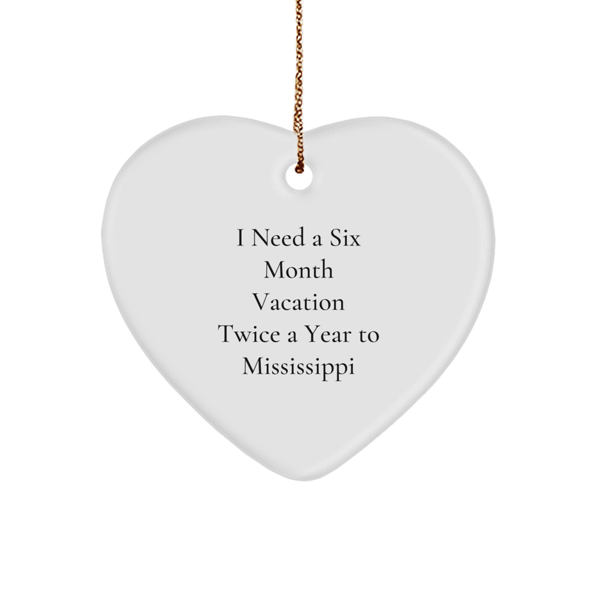 Mississippi Heart Ornament Gifts from Friends and Family to Show Love for the Magnolia State, 'I Need A Six Month Vacation Twice A Year To Mississippi', Christmas Unique Gifts - Image 1