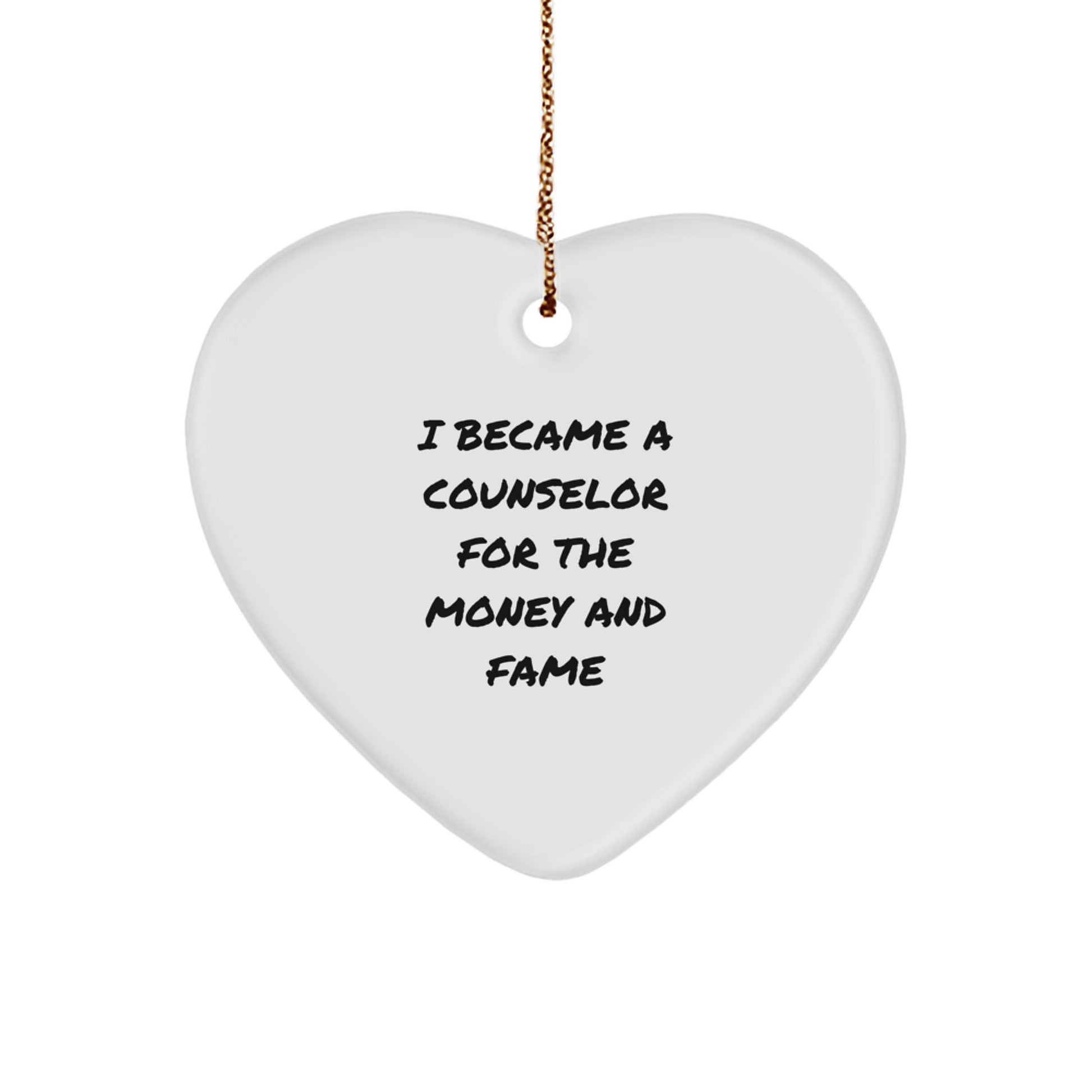 Counselor Gifts from Friends for a Funny Christmas Ornament: I Became A Counselor For The Money And Fame, Heart Ornament - Image 1