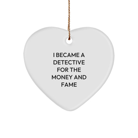 Funny Detective Gifts, Heart Ornament, 'I Became A Detective For The Money And Fame', Unique Christmas Unique Gifts from Friends to Family, Men Women Coworkers - Image 1
