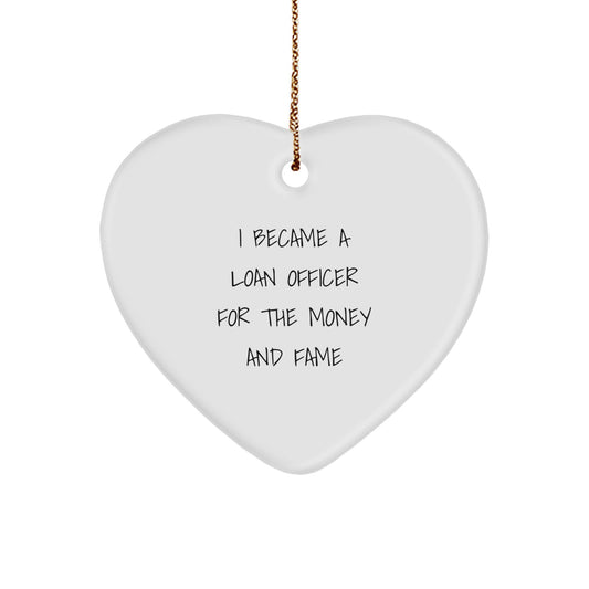 Funny Gift Ideas - 'I Became A Loan Officer For The Money And Fame' Heart Ornament Gifts from Men to Loan Officers at Christmas - Image 1