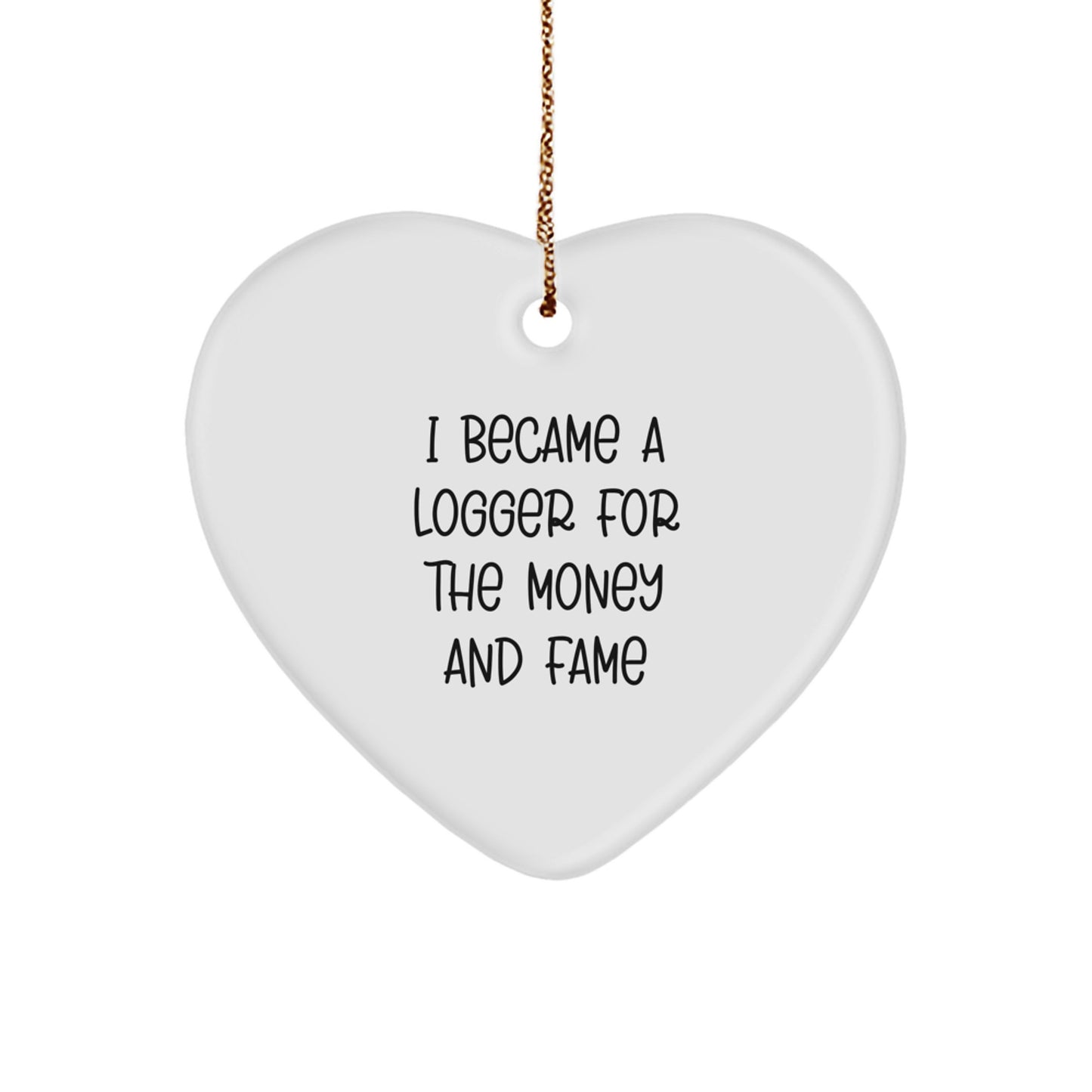 Funny Logger Gifts for Men - 'I Became A Logger For The Money And Fame' Heart Ornament, Christmas Unique Gifts from Friends or Family - Image 1