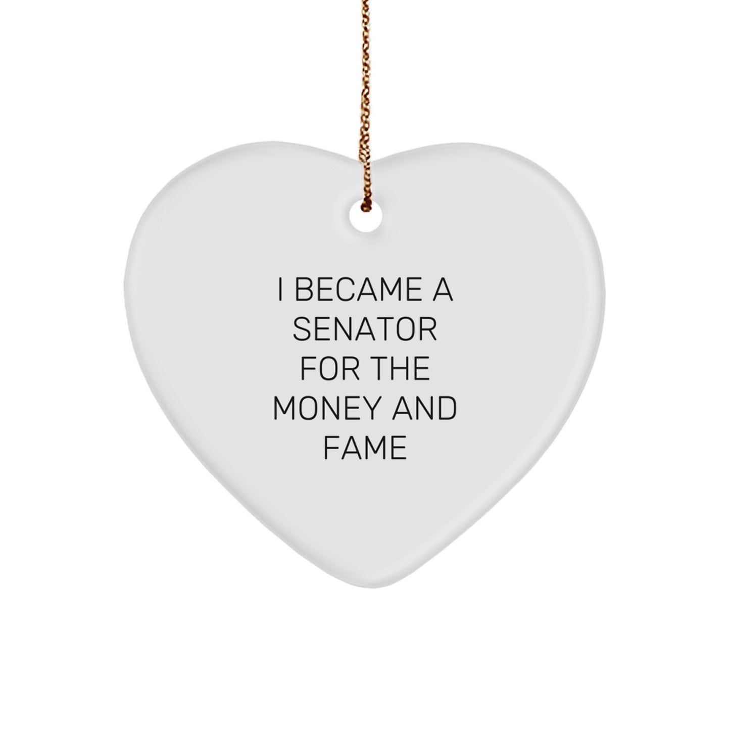 Funny Senator Gifts, Heart Ornament for Senator, I Became A Senator For The Money And Fame Christmas Unique Gift - Image 1