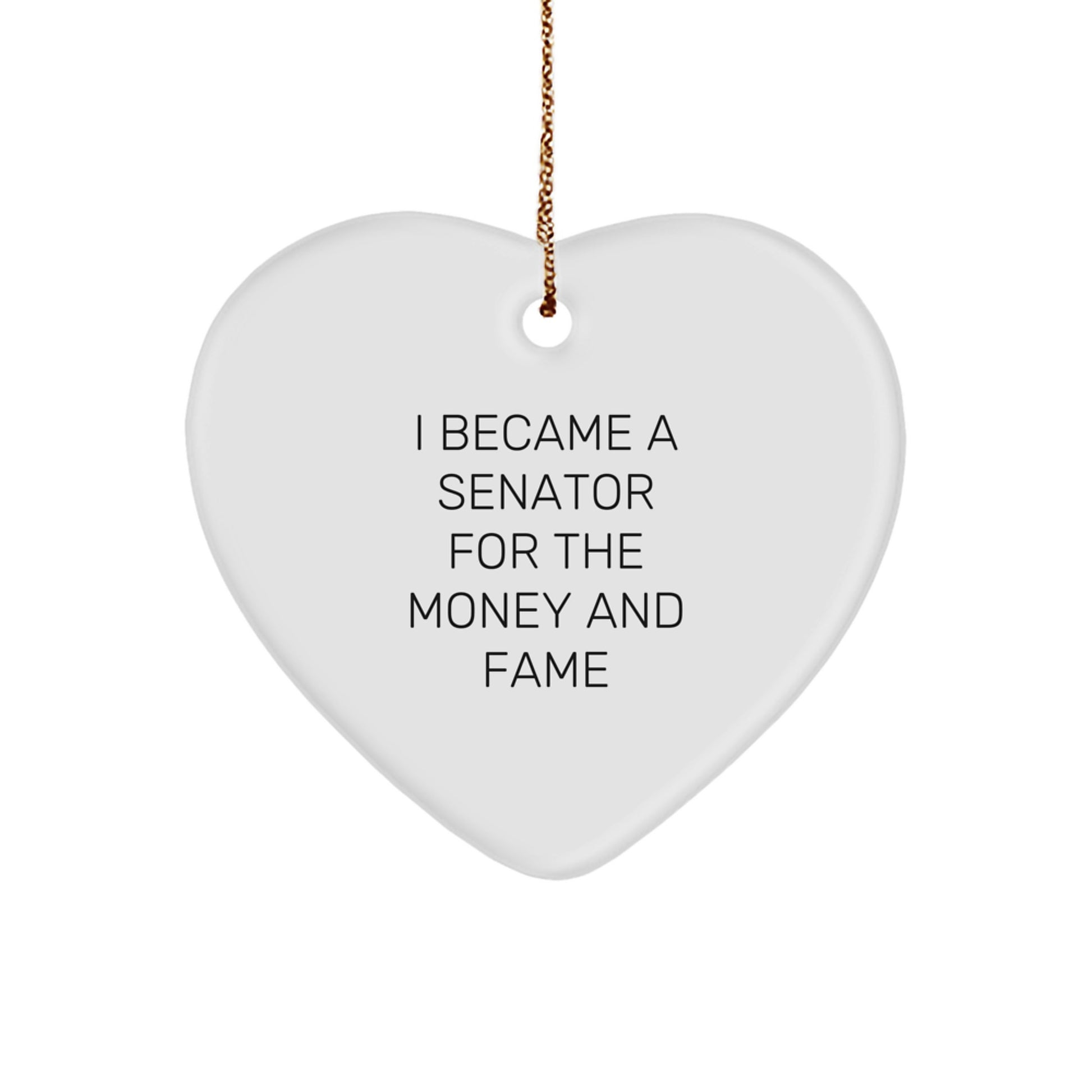 Funny Senator Gifts, Heart Ornament for Senator, I Became A Senator For The Money And Fame Christmas Unique Gift - Image 1