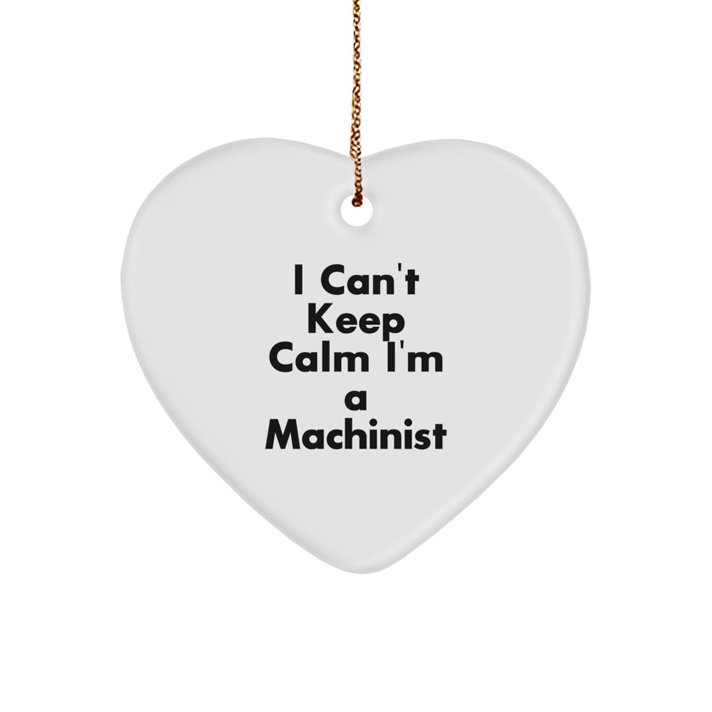 Funny Machinist Gifts from Family, Heart Ornament for Machinist Friends, I Can't Keep Calm I'm A Machinist Men Women Coworkers - Image 1