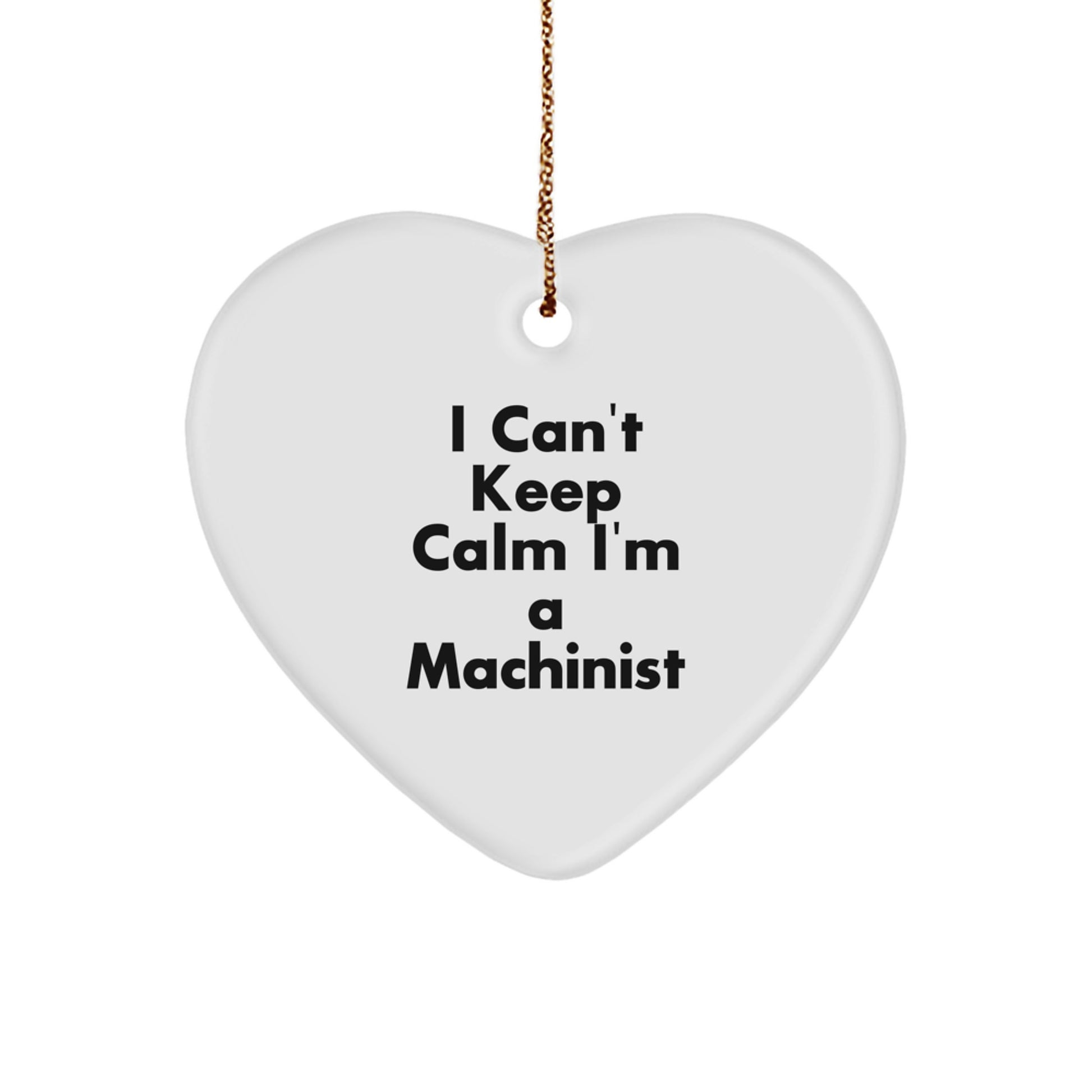 Funny Machinist Gifts from Family, Heart Ornament for Machinist Friends, I Can't Keep Calm I'm A Machinist Men Women Coworkers - Image 1