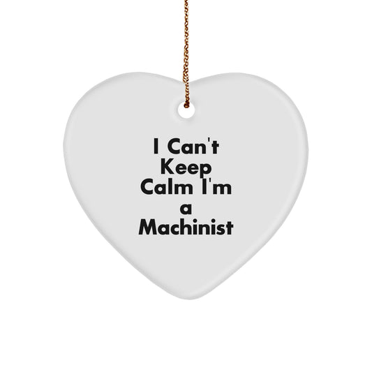 Funny Machinist Gifts from Family, Heart Ornament for Machinist Friends, I Can't Keep Calm I'm A Machinist Men Women Coworkers - Image 1