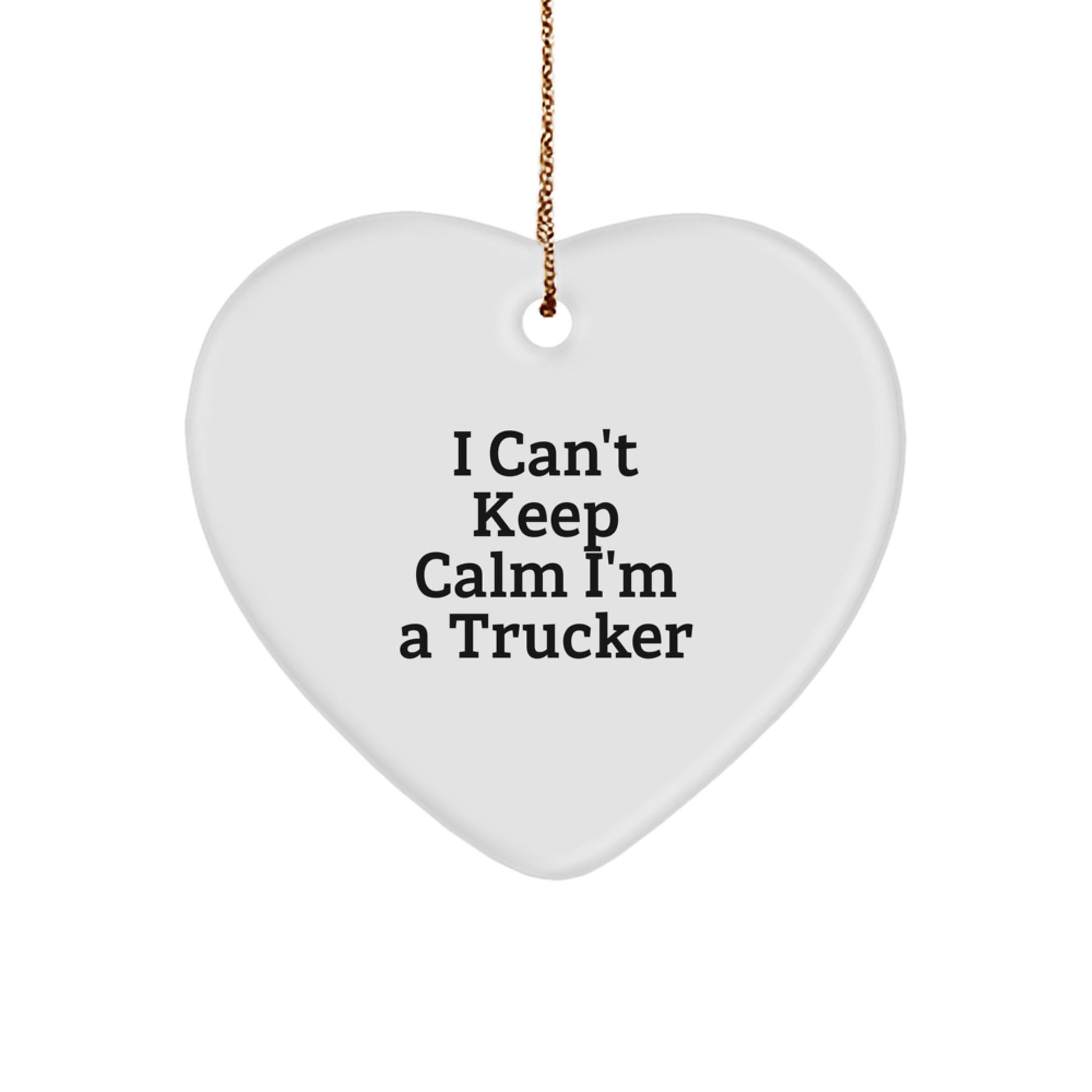 Funny Trucker Quote Heart Ornament, Gifts from Friends to Trucker, I Can't Keep Calm I'm A Trucker, Christmas Unique Gifts for Trucker Men - Image 1