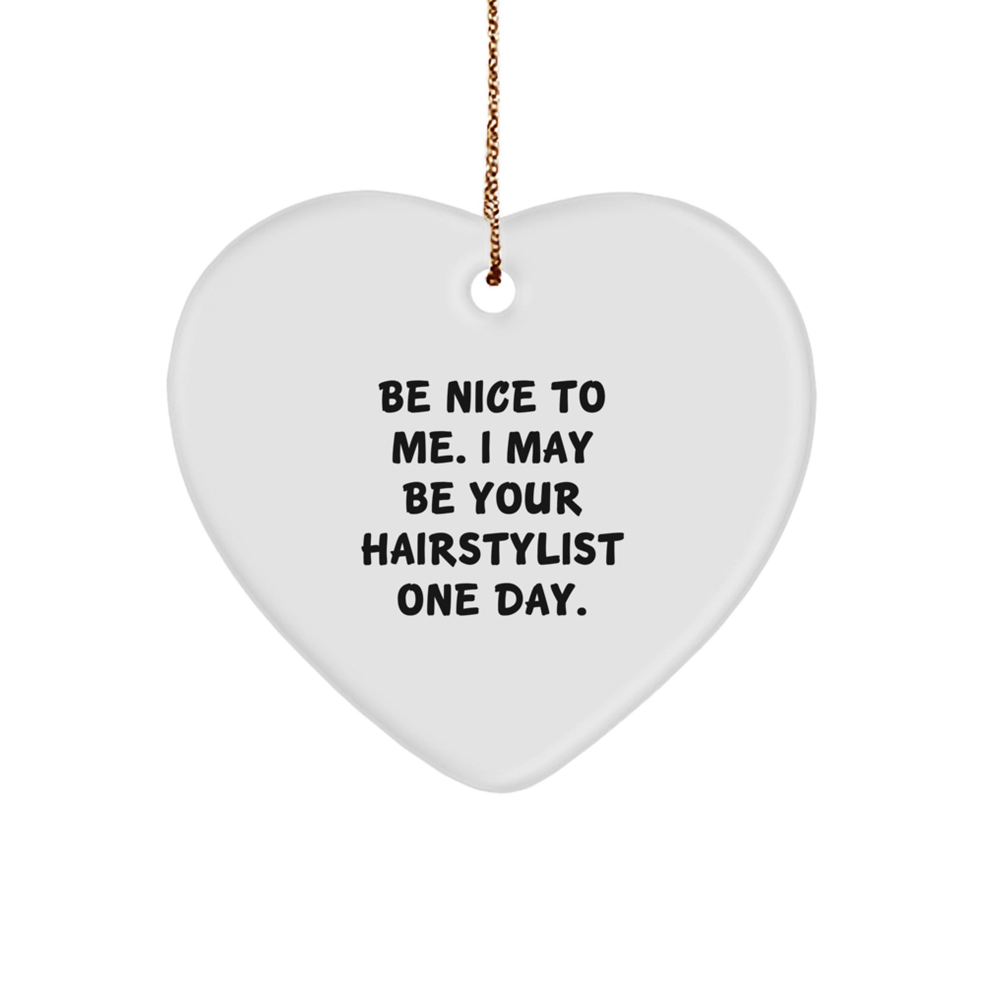 Funny Hairstylist Gifts, Heart Ornament with 'Be Nice To Me. I May Be Your Hairstylist One Day.' Quote, Christmas Unique Gifts from Friends or Family - Image 1