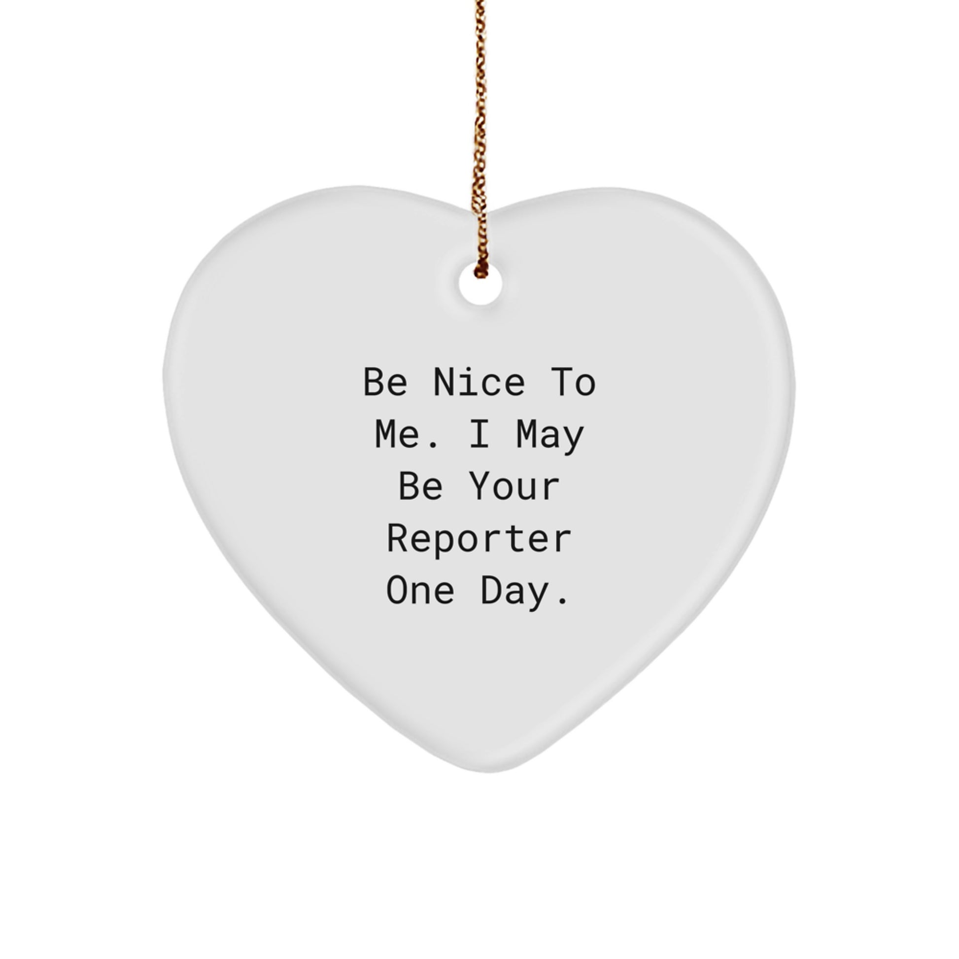 Funny Reporter Heart Ornament Gifts from Friends to Reporter, 'Be Nice To Me. I May Be Your Reporter One Day.' - Image 1