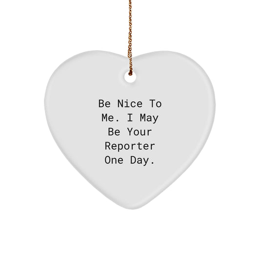 Funny Reporter Heart Ornament Gifts from Friends to Reporter, 'Be Nice To Me. I May Be Your Reporter One Day.' - Image 1