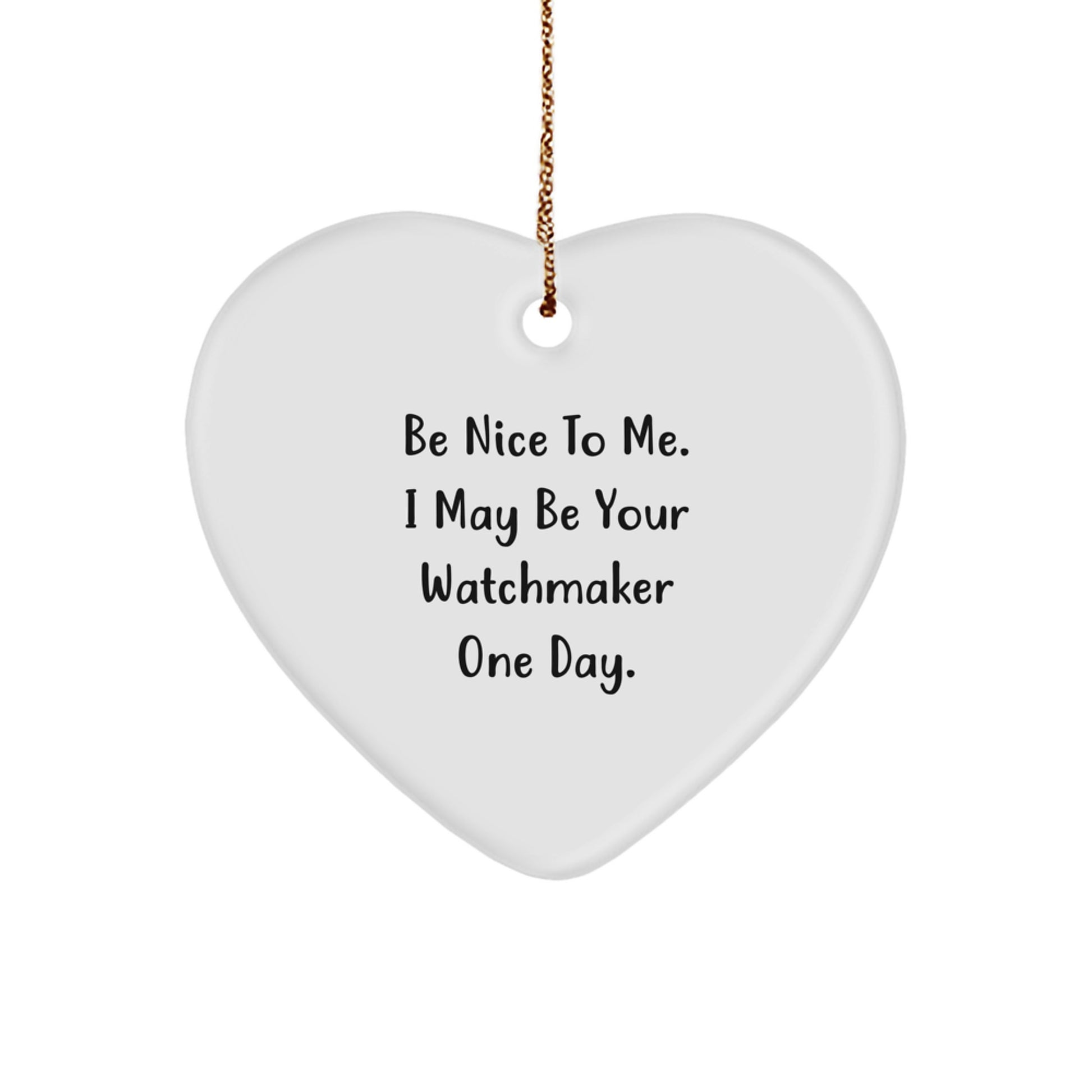Funny Watchmaker Gifts from Friends, Watchmaker Heart Ornament with Be Nice To Me. I May Be Your Watchmaker One Day. Quote, Christmas Unique Gifts for Watchmaker - Image 1