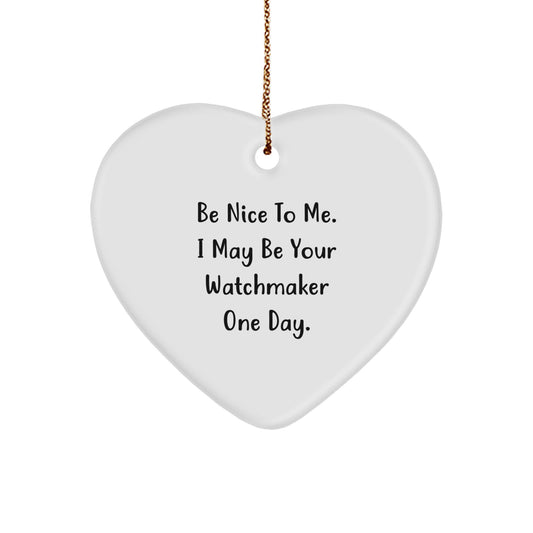 Funny Watchmaker Gifts from Friends, Watchmaker Heart Ornament with Be Nice To Me. I May Be Your Watchmaker One Day. Quote, Christmas Unique Gifts for Watchmaker - Image 1
