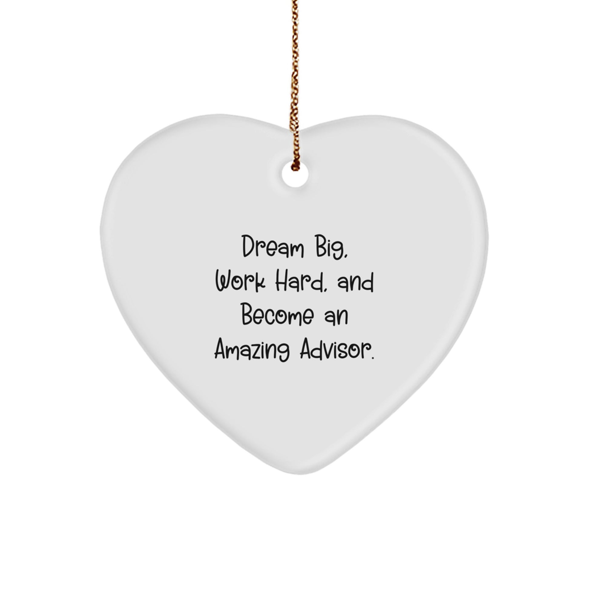 Inspirational Advisor Gifts from Friends and Family - Heart Ornament with 'Dream Big, Work Hard, And Become An Amazing Advisor. - Image 1