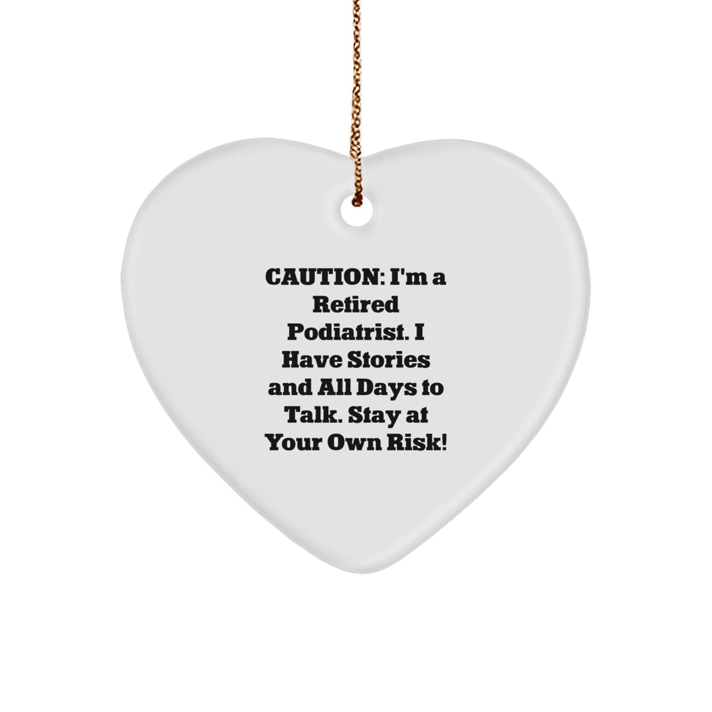 Funny Podiatrist Gifts from Friends and Family - Heart Ornament with Quote Caution: I'm A Retired Podiatrist. I Have Stories And All Days To Talk. Stay At Your Own Risk! for Christmas - Image 1