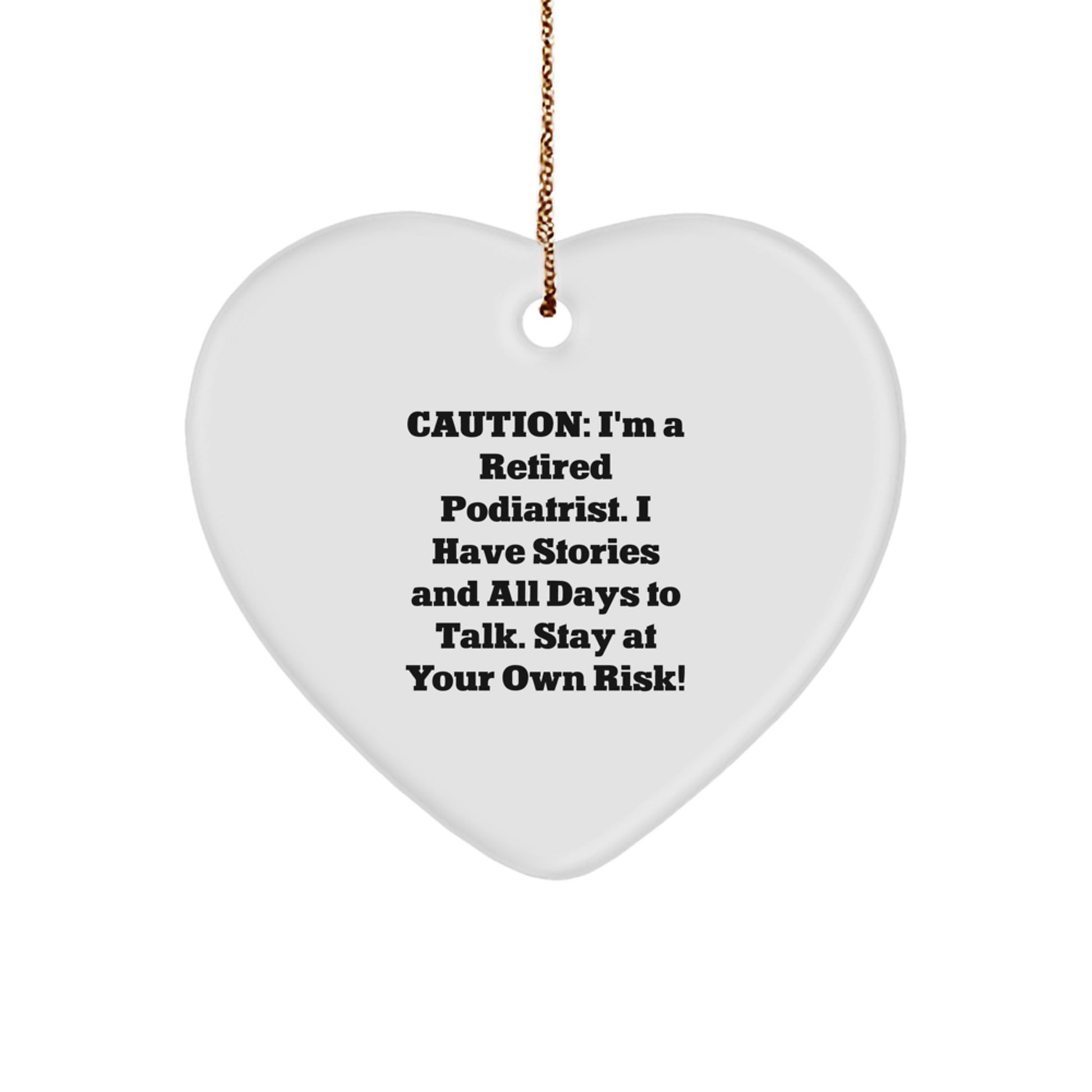 Funny Podiatrist Gifts from Friends and Family - Heart Ornament with Quote Caution: I'm A Retired Podiatrist. I Have Stories And All Days To Talk. Stay At Your Own Risk! for Christmas - Image 1