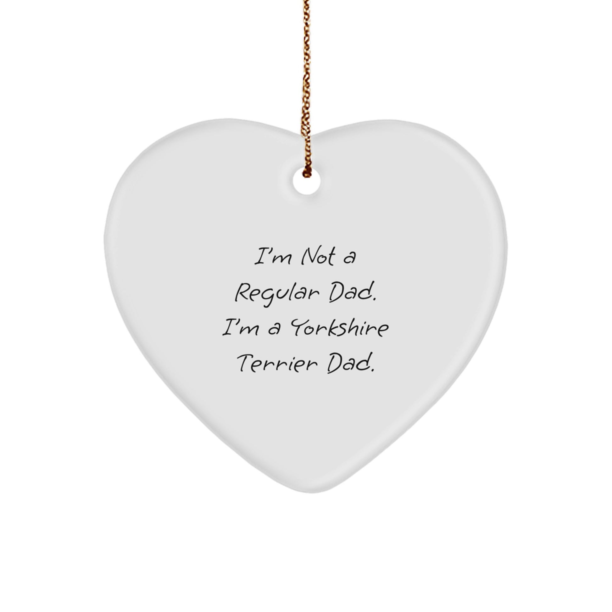 Funny Yorkshire Terrier Dad Gifts from Men for Yorkshire Terrier Dog, Christmas Decorative Heart Ornament, 'I'm Not A Regular Dad...' - Image 1