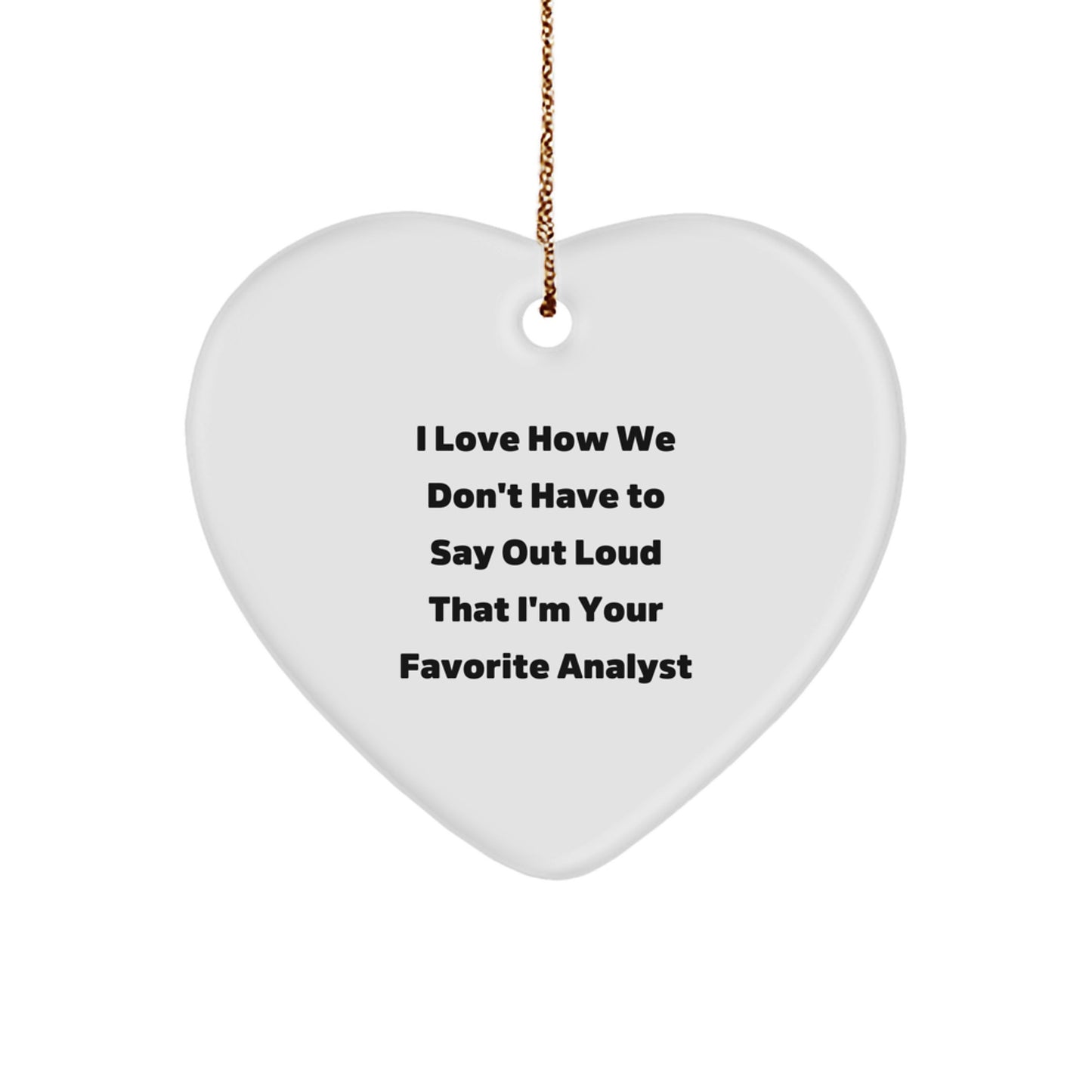 Funny Analyst Gifts from Friends, Heart Ornament, I Love How We Don't Have To Say Out Loud That I'm Your Favorite Analyst, Christmas Unique Gifts for Analyst - Image 1