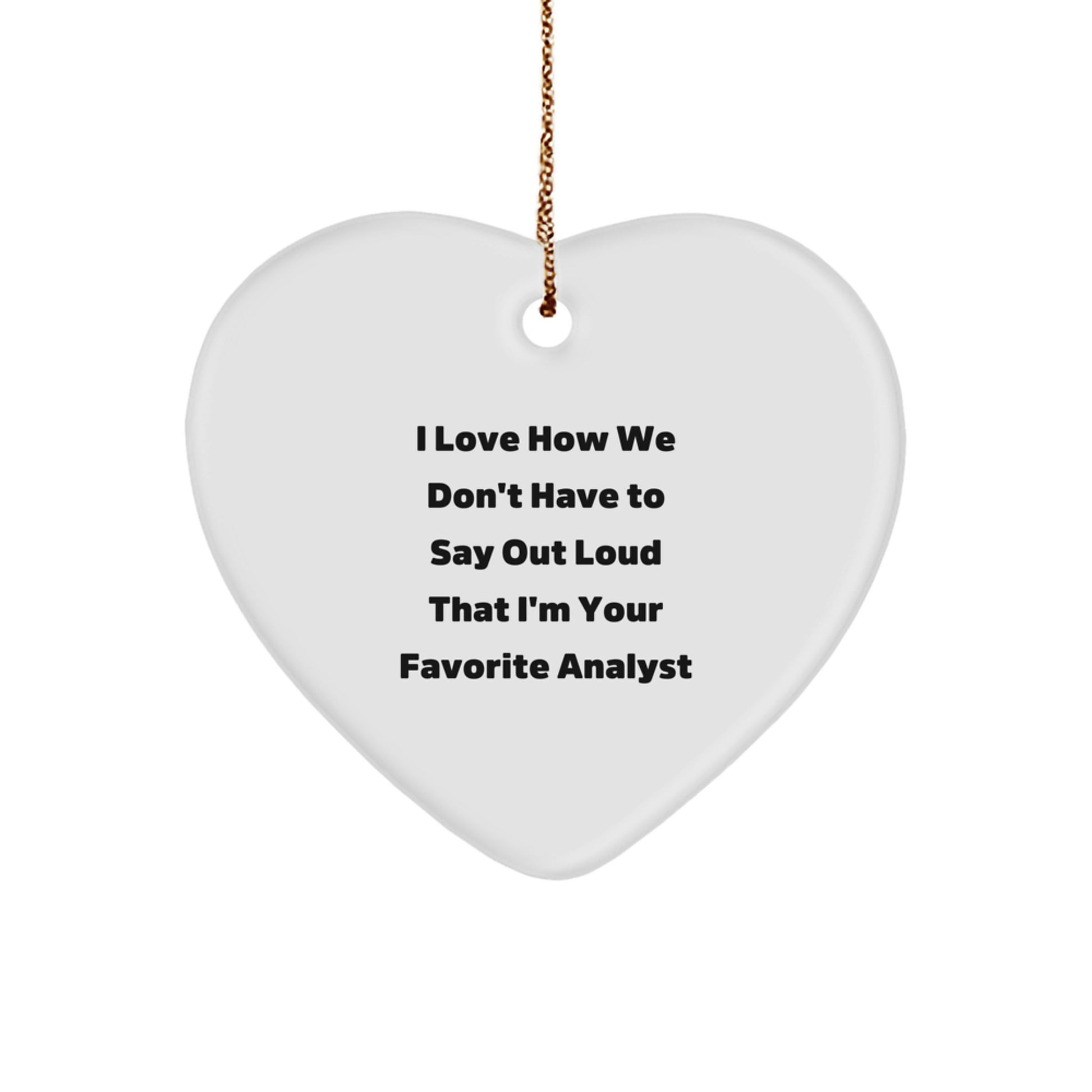 Funny Analyst Gifts from Friends, Heart Ornament, I Love How We Don't Have To Say Out Loud That I'm Your Favorite Analyst, Christmas Unique Gifts for Analyst - Image 1
