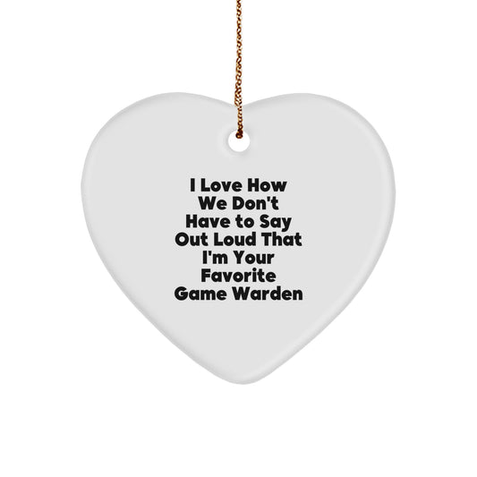 Funny Game Warden Gifts from Friends - Heart Ornament for Christmas, I Love How We Don't Have To Say Out Loud That I'm Your Favorite Game Warden, Game Warden Heart Ornament - Image 1