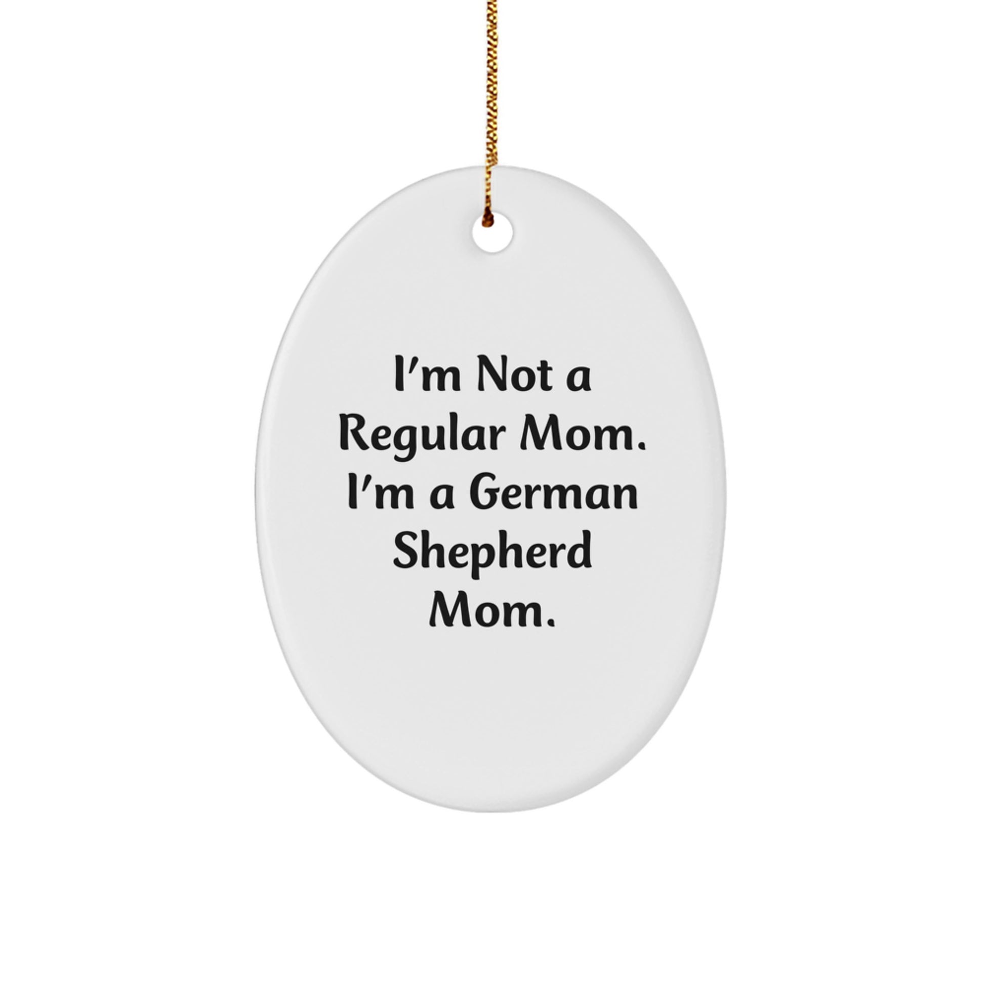 Funny German Shepherd Dog Mom Gifts for Christmas - Oval Ornament with Quote 'I'm Not A Regular Mom. I'm A German Shepherd Mom.' - Gifts from Mom to Family - Image 1