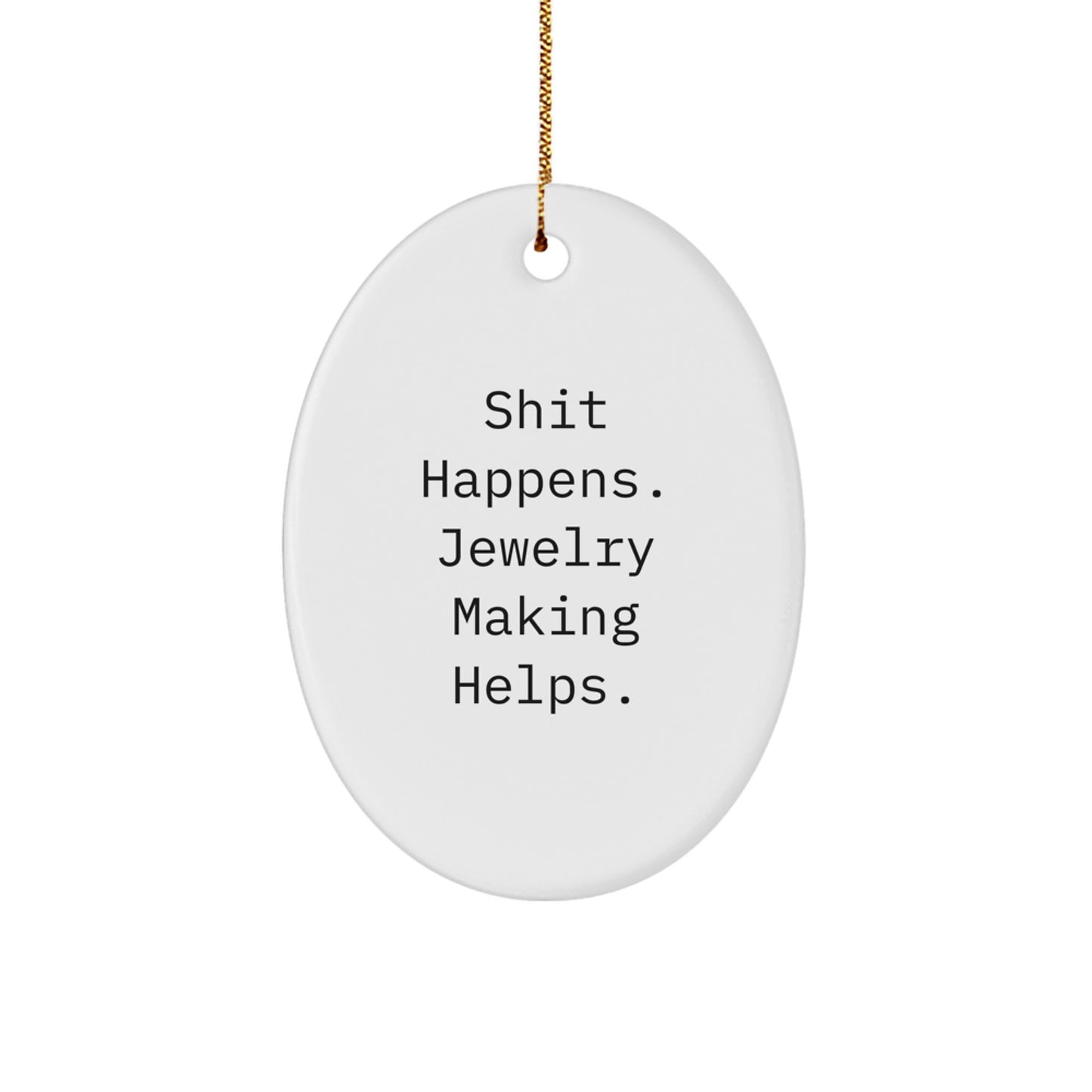 Funny Jewelry Making Gifts from Men to Women for Friends Family - Shit Happens. Jewelry Making Helps. Oval Ornament for Christmas - Image 1