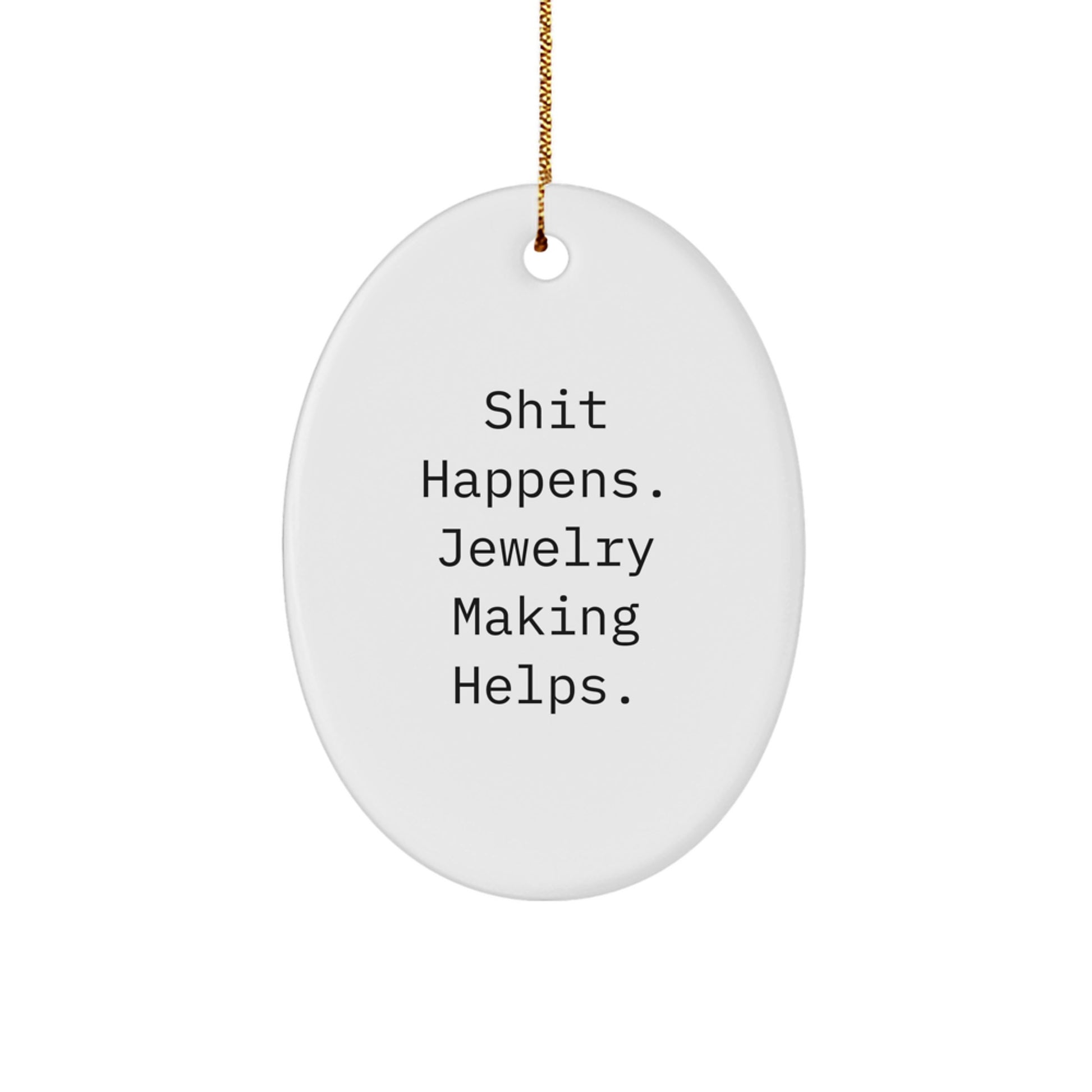 Funny Jewelry Making Gifts from Men to Women for Friends Family - Shit Happens. Jewelry Making Helps. Oval Ornament for Christmas - Image 1