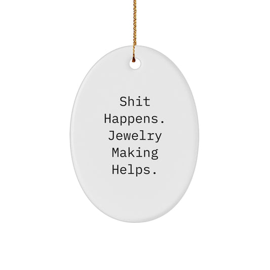 Funny Jewelry Making Gifts from Men to Women for Friends Family - Shit Happens. Jewelry Making Helps. Oval Ornament for Christmas - Image 1