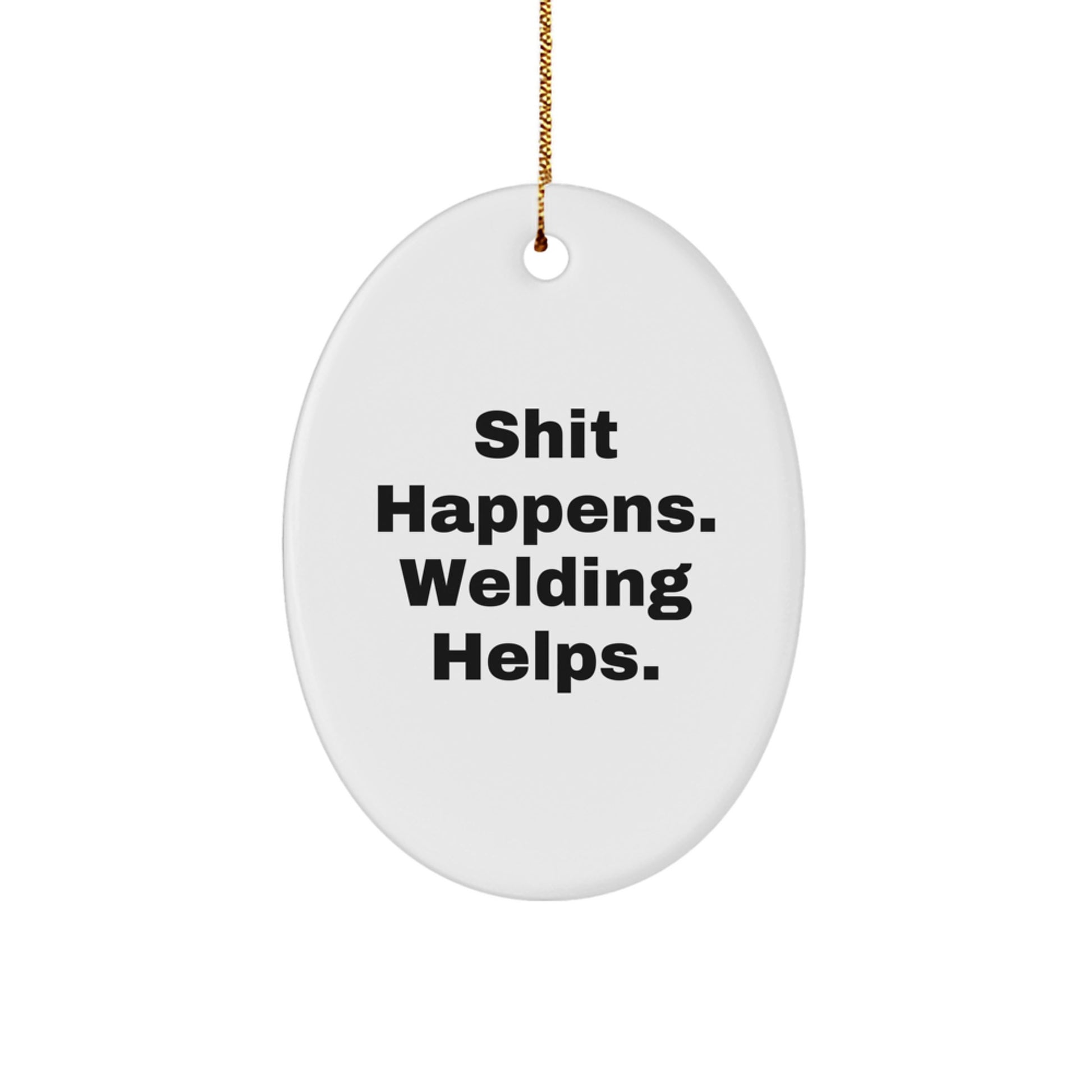 Welding Gifts for Men - Funny Oval Ornament with 'Shit Happens. Welding Helps.' Quote, Perfect Christmas Unique Gift for Friends, Coworkers, and Family - Image 1