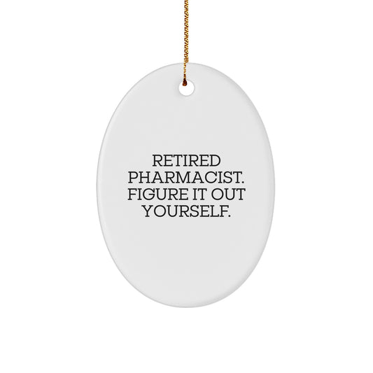 Pharmacist Gifts from Friends, Family or Coworkers - Oval Ornament with Funny Quote 'Retired Pharmacist. Figure It Out Yourself.' for Christmas - Image 1