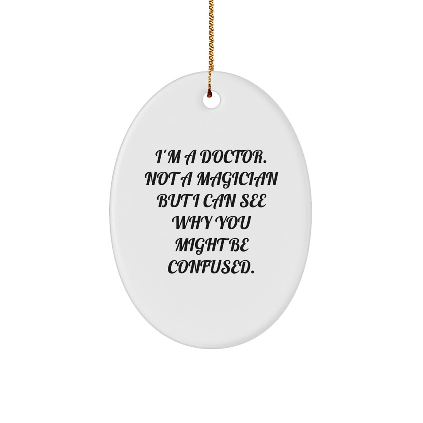 Funny Doctor Gifts from Friends - 'I'm A Doctor. Not A Magician...' Oval Ornament for Christmas - Image 1