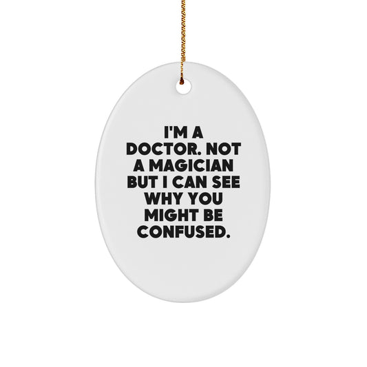 Funny Doctor Gifts from Friends for Christmas - Oval Ornament 'I'm A Doctor. Not A Magician But I Can See Why You Might Be Confused.' - Image 1