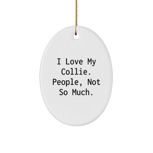 Collie Dog Lovers Gifts from Friends - Oval Ornament 'I Love My Collie. People, Not So Much.' for Christmas Unique Gifts - Image 1