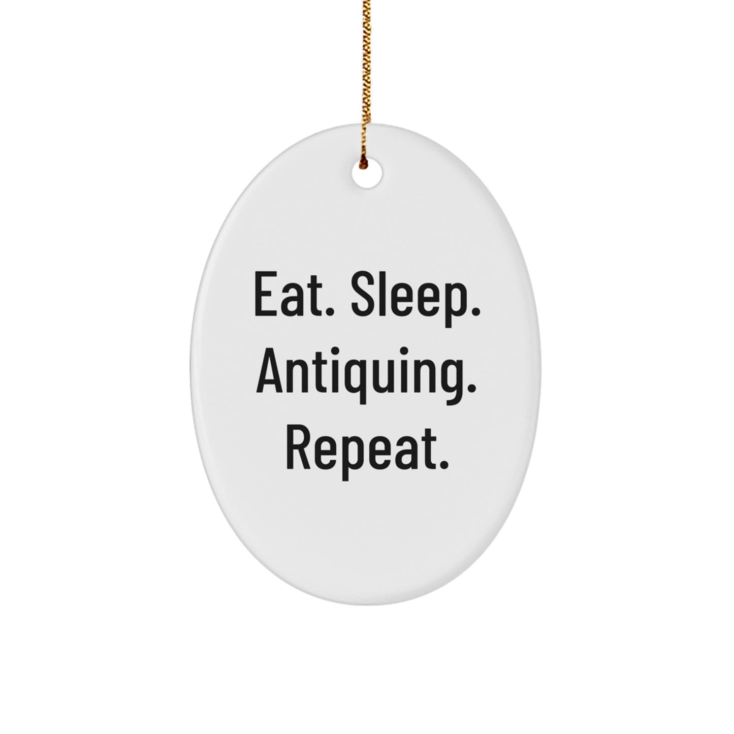 Antiquing Gifts from Friends - Eat. Sleep. Antiquing. Repeat. Oval Ornament, White, for Christmas - Image 1