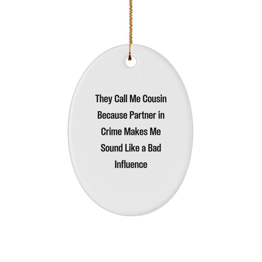 Funny Cousin Gifts, They Call Me Cousin Because Partner In Crime Makes Me Sound Like A Bad Influence, Oval Ornament for Christmas - Image 1