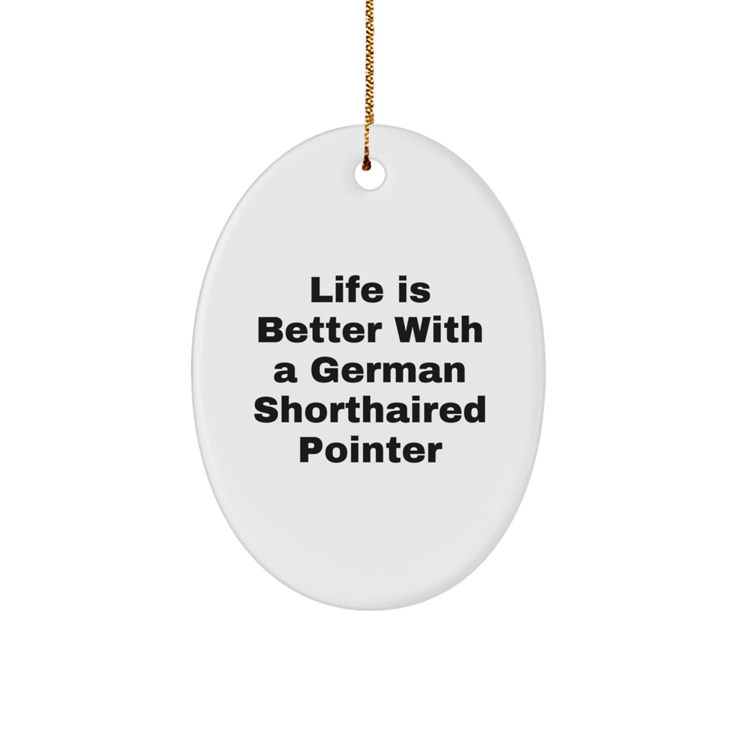 German Shorthaired Pointer Dog Oval Ornament, 'Life Is Better With A German Shorthaired Pointer', Funny Christmas Unique Gift for Friends, Family, or Coworkers - Image 1
