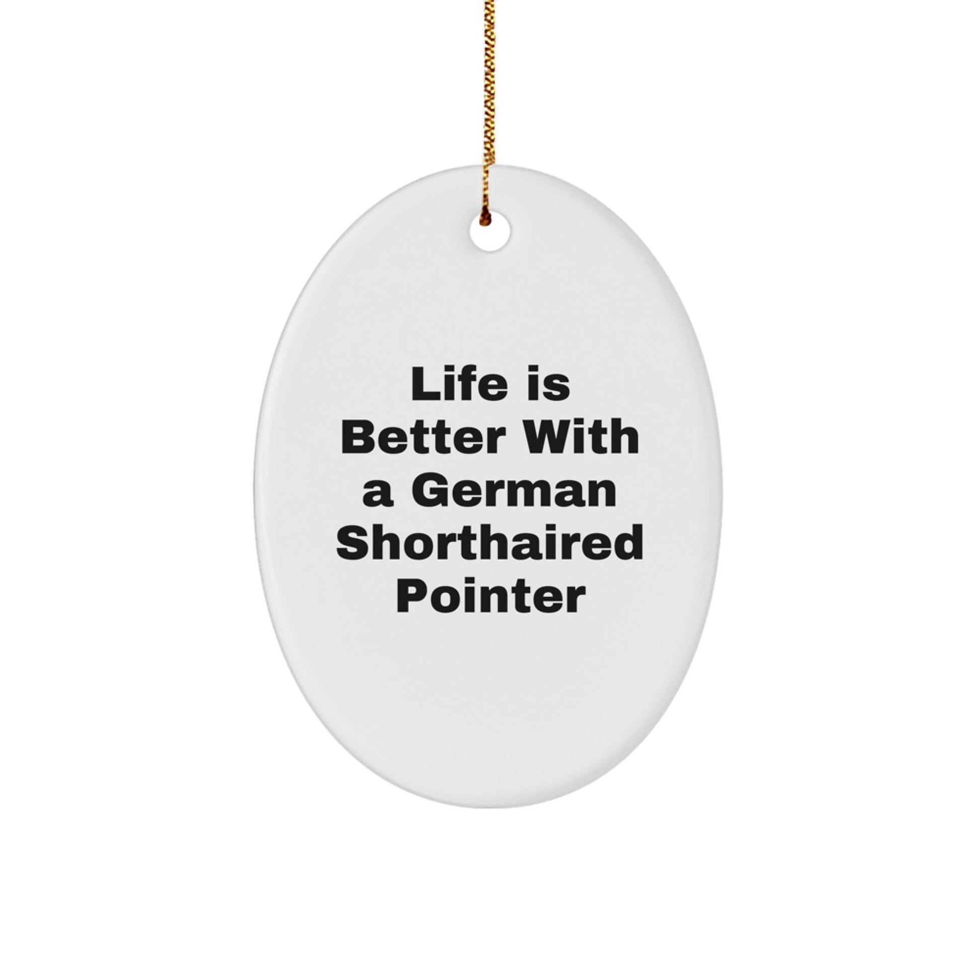 German Shorthaired Pointer Dog Oval Ornament, 'Life Is Better With A German Shorthaired Pointer', Funny Christmas Unique Gift for Friends, Family, or Coworkers - Image 1