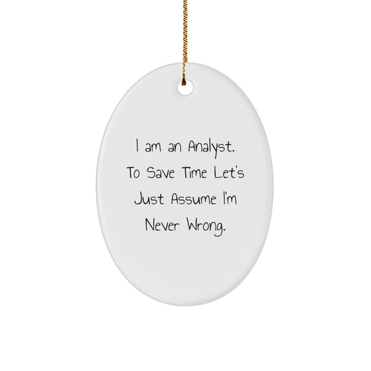 Funny Analyst Gifts for Christmas - Oval Ornament, White, I Am An Analyst. To Save Time Let's Just Assume I'm Never Wrong. - Image 1