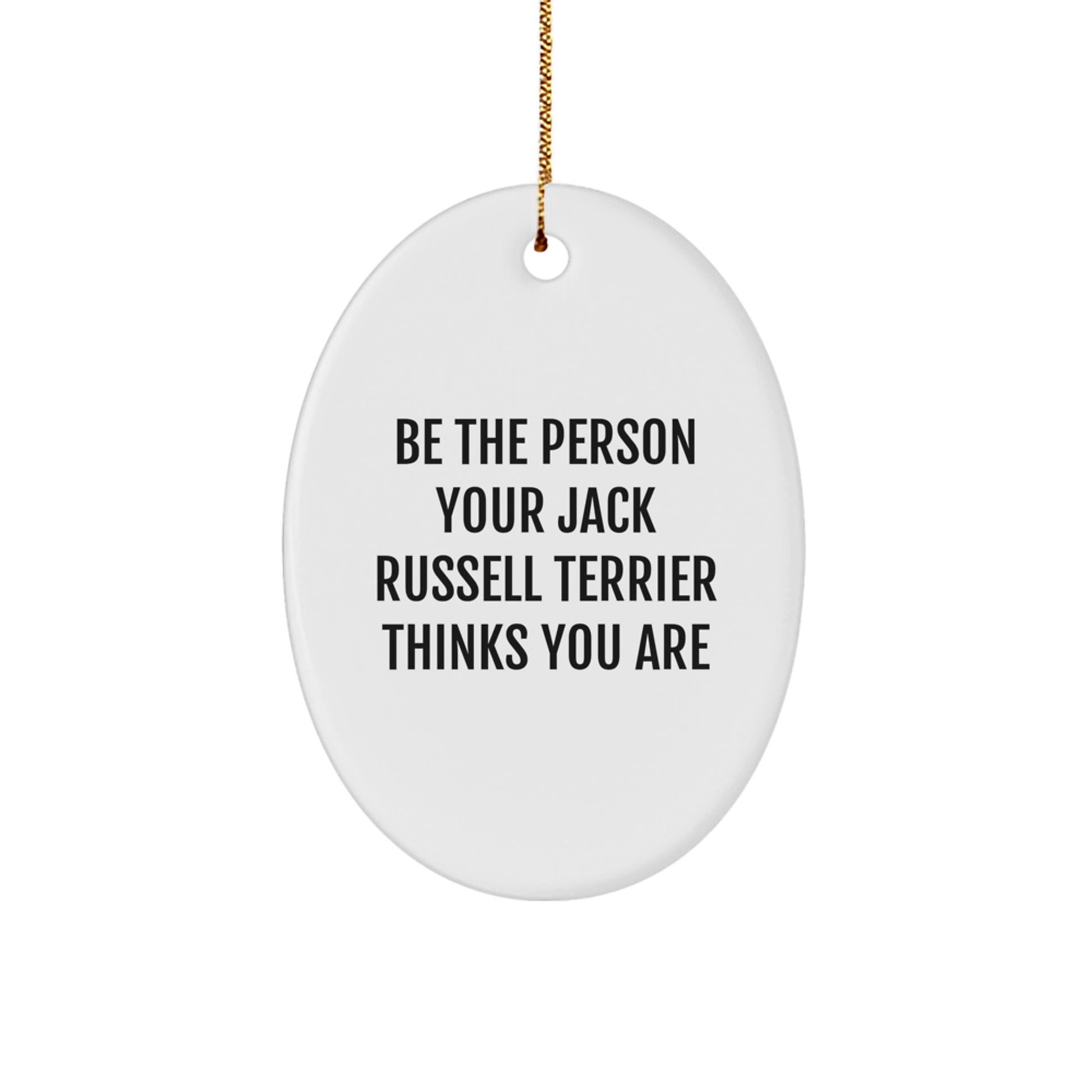 Funny Jack Russell Terrier Dog Gifts from Men to Friends - Oval Ornament Quote 'Be The Person Your Jack Russell Terrier Thinks You Are' for Christmas - Image 1