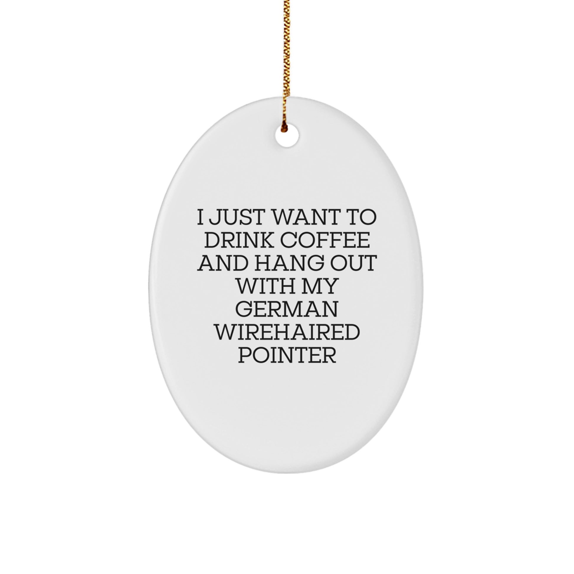 Funny German Wirehaired Pointer Dog Gifts for Men - Christmas Oval Ornament with Quote 'I Just Want to Drink Coffee and Hang Out with My German Wirehaired Pointer' from Friends, Family, or Coworkers - Image 1