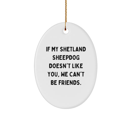 Shetland Sheepdog Lover's Funny Gift, Oval Ornament - Gifts from Friends for Family, If My Shetland Sheepdog Doesn't Like You, We Can't Be Friends. - Image 1
