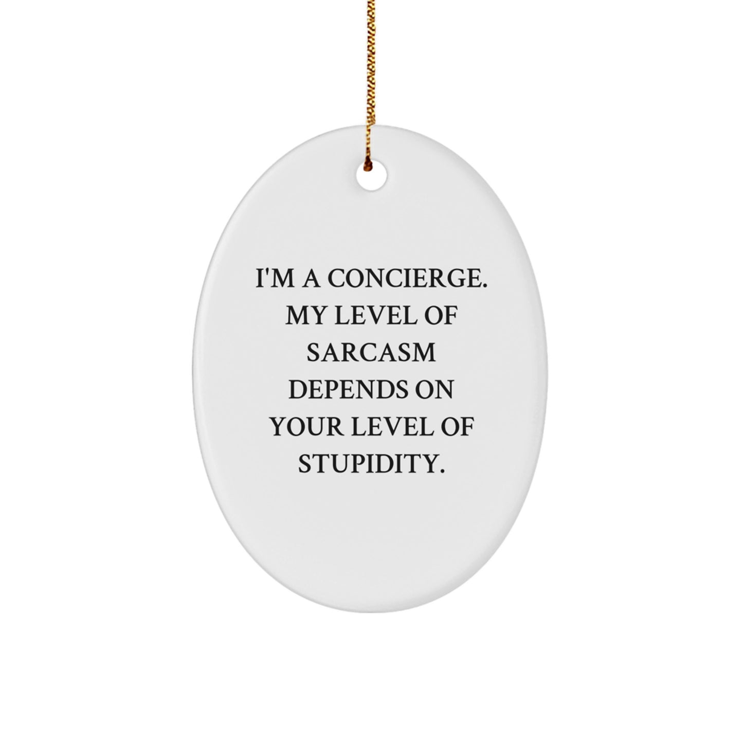 Funny Concierge Gifts from Friends, Oval Ornament for Concierge, Christmas Unique Gifts, 'I'm A Concierge. My Level Of Sarcasm Depends On Your Level Of Stupidity.' Quote - Image 1