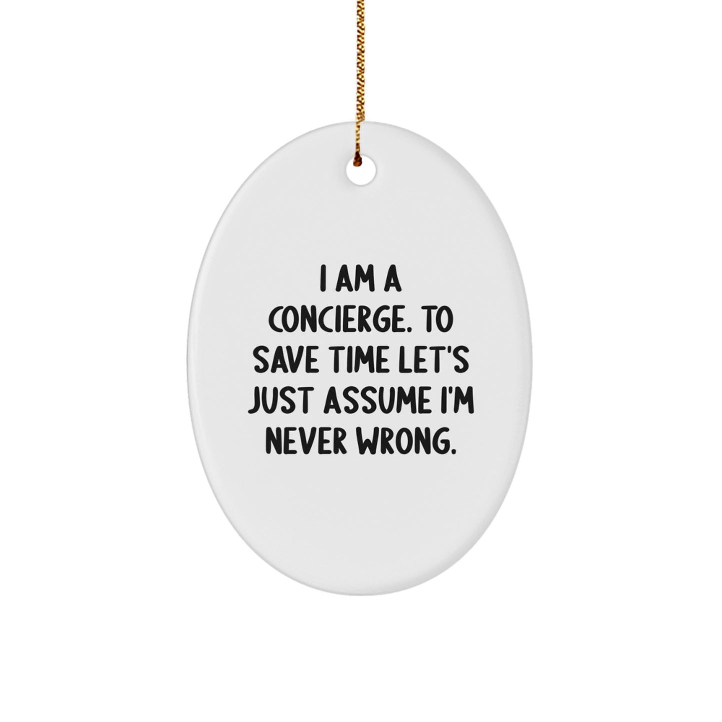 Concierge Oval Ornaments Funny Quote Gift for Friends, Coworkers, or Family to Show Appreciation and Humor - I Am A Concierge. To Save Time Let's Just Assume I'm Never Wrong. - Image 1