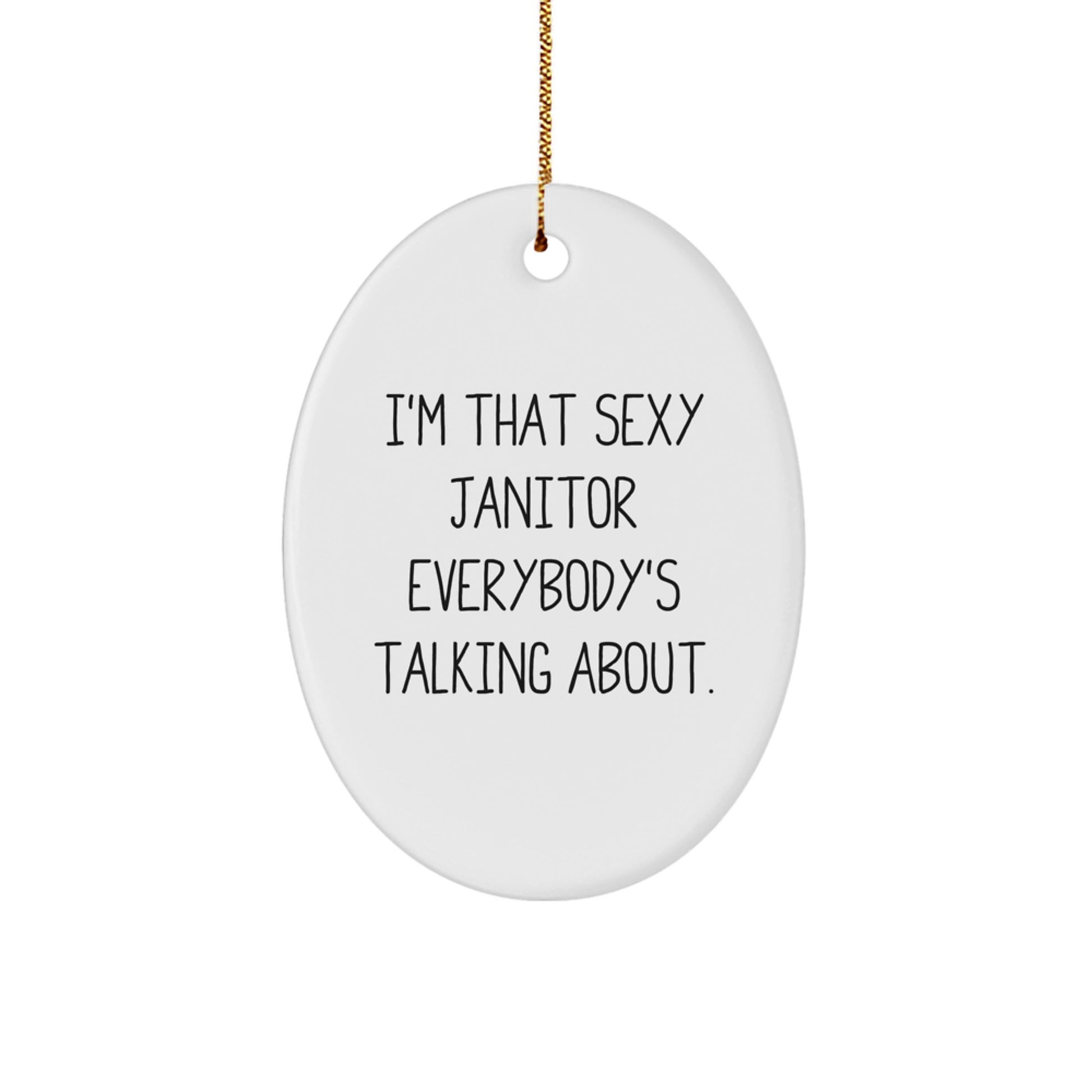 Funny Janitor Gifts from Men, Christmas Unique Gifts for Friends, Oval Ornament I'm That Sexy Janitor Everybody's Talking About. - Image 1