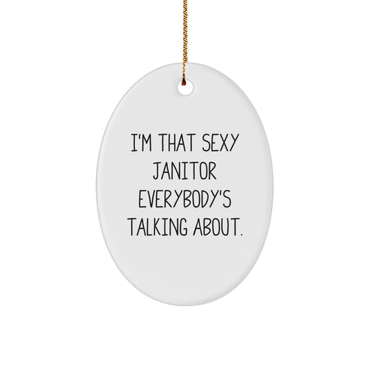 Funny Janitor Gifts from Men, Christmas Unique Gifts for Friends, Oval Ornament I'm That Sexy Janitor Everybody's Talking About. - Image 1
