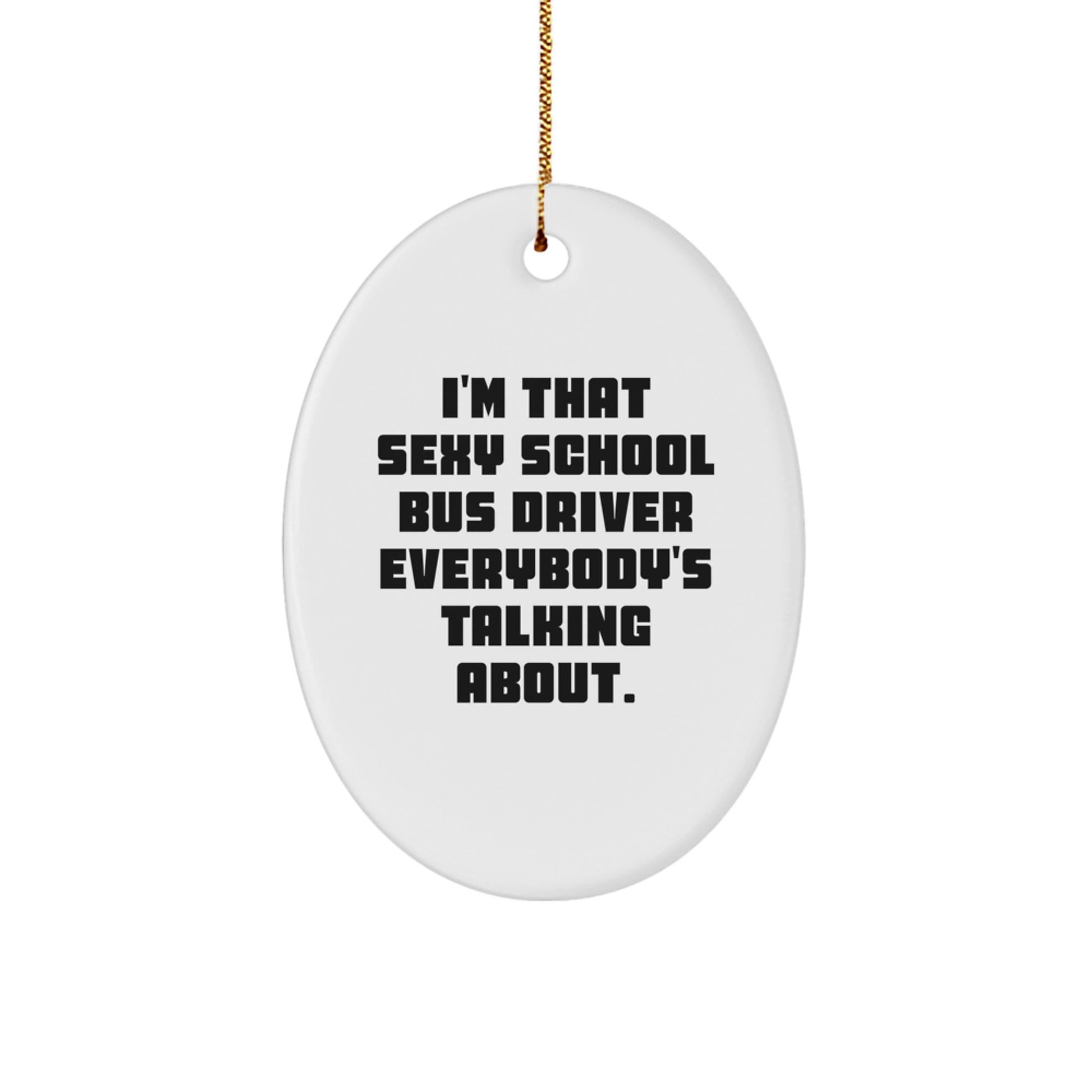Funny School Bus Driver Gift for Men - Oval Ornament with I'm That Sexy School Bus Driver Everybody's Talking About Quote, Christmas Unique Gifts from Friends to School Bus Driver - Image 1