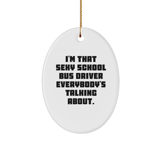 Funny School Bus Driver Gift for Men - Oval Ornament with I'm That Sexy School Bus Driver Everybody's Talking About Quote, Christmas Unique Gifts from Friends to School Bus Driver - Image 1