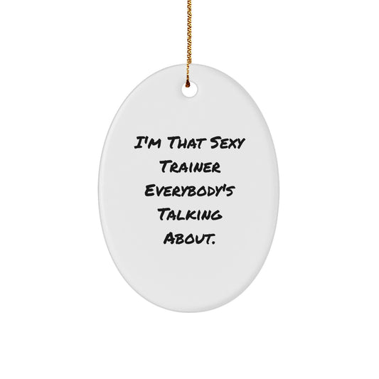 Funny Trainer Gifts from Men for Friends and Family, Oval Shaped Christmas Unique Gifts I'm That Sexy Trainer Everybody's Talking About Trainer Decorations - Image 1