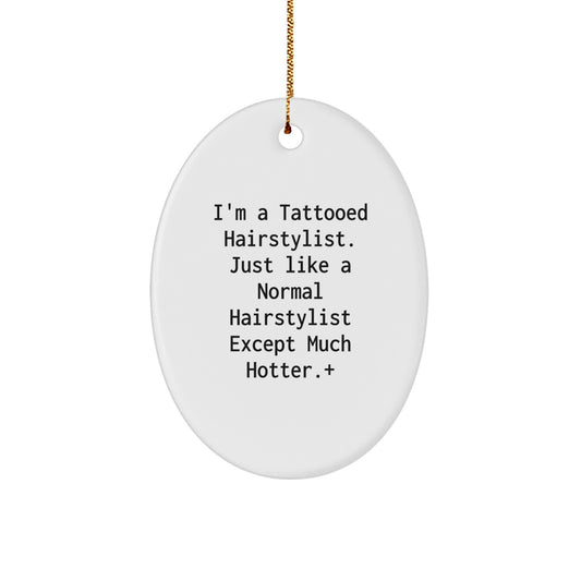 Funny Hairstylist Gifts from Friends, Oval Ornament for Hairstylist, I'm A Tattooed Hairstylist Except Much Hotter. - Image 1